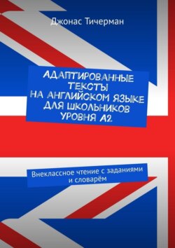 Адаптированные тексты на английском языке для школьников уровня A2. Внеклассное чтение с заданиями и словарём