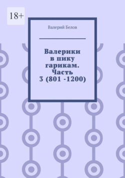 Валерики в пику гарикам. Часть 3 (801 -1200)