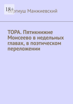 Тора. Пятикнижие Моисеево в недельных главах, в поэтическом переложении. Третье исправленное и дополненное издание