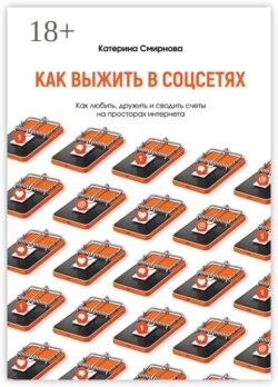 Как выжить в соцсетях. Как любить, дружить и сводить счеты на просторах интернета
