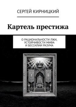 Картель престижа. О рациональности лжи, устойчивости мифа и бессилии разума