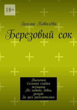 Березовый сок. Выскочка. Сильная слабая женщина. Не ходите, девки, замуж. За грех расплатилась