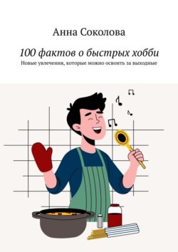 100 фактов о быстрых хобби. Новые увлечения, которые можно освоить за выходные