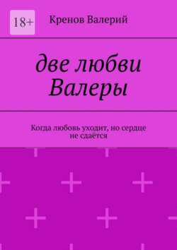 Две любви Валеры. Когда любовь уходит, но сердце не сдаётся