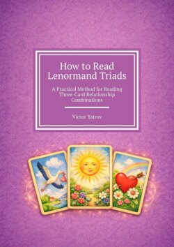 How to Read Lenormand Triads. A Practical Method for Reading Three-Card Relationship Combinations