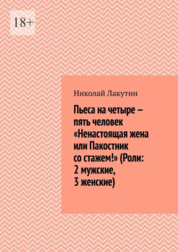 Пьеса на четыре — пять человек «Ненастоящая жена или Пакостник со стажем!» (Роли: 2 мужские, 3 женские)