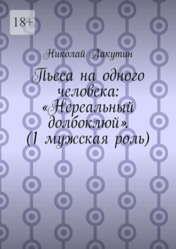Пьеса на одного человека: «Нереальный долбоклюй». (1 мужская роль)