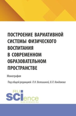 Построение вариативной системы физического воспитания в современном образовательном пространстве. (Аспирантура, Бакалавриат, Магистратура). Монография.
