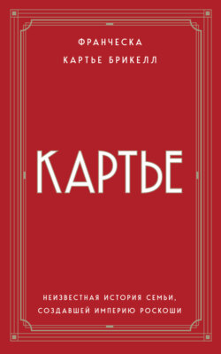 Картье. Неизвестная история семьи, создавшей империю роскоши