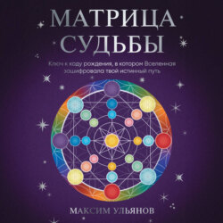 Матрица Судьбы. Ключ к коду рождения, в котором Вселенная зашифровала твой истинный путь