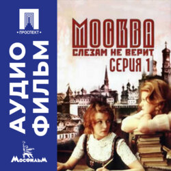 Москва слезам не верит. Серия 1 - аудиофильм