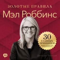 Мэл Роббинс. Золотые правила. 30 главных принципов для внутренней силы и решительности