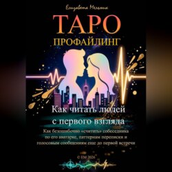 ТАРО-ПРОФАЙЛИНГ Как читать людей с первого взгляда Как безошибочно «считать» собеседника по его аватарке, паттернам переписки и голосовым сообщениям еще до первой встречи
