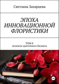 Том 8 «Аспекты цветочного бизнеса» Эпоха инновационной флористики