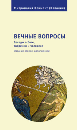 Вечные вопросы. Беседы о Боге, творении и человеке