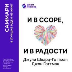 И в ссоре, и в радости. Как счастливые пары используют конфликты, чтобы стать ближе. Джули Шварц-Готтман, Джон Готтман. Саммари