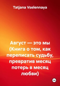 Август — это мы (Книга о том, как переписать судьбу, превратив месяц потерь в месяц любви)