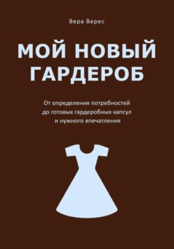 Мой новый гардероб. От определения потребностей до готовых гардеробных капсул и нужного впечатления