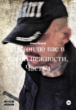 Я утоплю вас в своей нежности. Часть 1