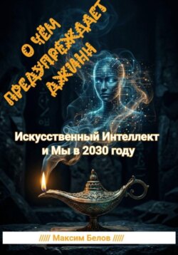 О чём предупреждает Джинн. Искусственный интеллект и мы в 2030 году