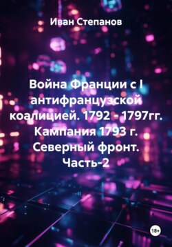 Война Франции с I антифранцузской коалицией. 1792 - 1797гг. Кампания 1793 г. Северный фронт. Часть 2