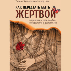 Как перестать быть жертвой и превратить свои ошибки и недостатки в достоинства