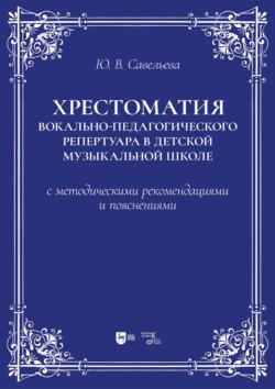 Хрестоматия вокально-педагогического репертуара в детской музыкальной школе с методическими рекомендациями и пояснениями. Учебно-методическое пособие. 2-е издание, стереотипное