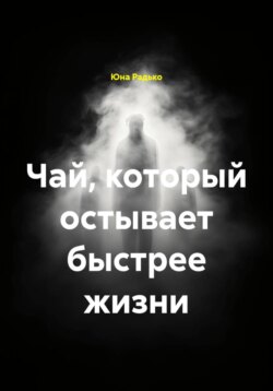 Чай, который остывает быстрее жизни