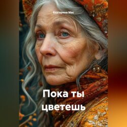Пока ты цветешь