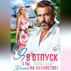 Я в отпуск! А ты, милый, на хозяйстве!
