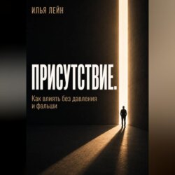 Присутствие. Как влиять без давления и фальши