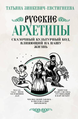 Русские архетипы. Сказочный культурный код, влияющий на нашу жизнь