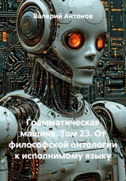 Грамматическая машина. Том 23. От философской онтологии к исполнимому языку