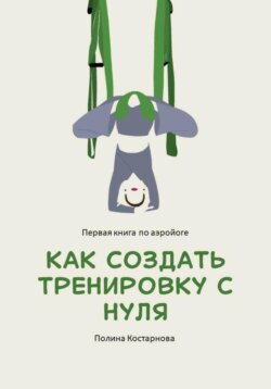 Как создать тренировку с нуля. Первая книга по аэройоге