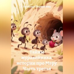 Тайны муравейника: истории про Мару. Часть третья