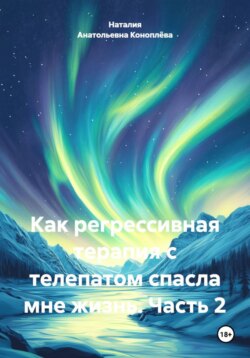 Как регрессивная терапия с телепатом спасла мне жизнь. Часть 2