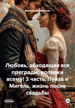 Любовь, обходящая все преграды, вопреки всему! 3 часть. Луиза и Мигель, жизнь после свадьбы