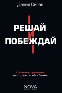 Решай и побеждай. Как принимать сильные решения, сохраняя себя и бизнес