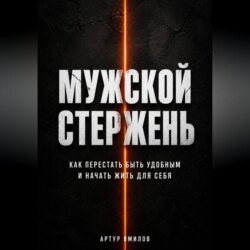 Мужской стержень: как перестать быть удобным и начать жить для себя