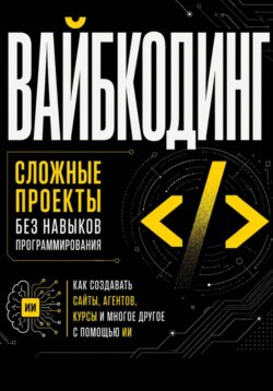 Вайбкодинг: сложные проекты без навыков программирования. Как создавать сайты, агентов, курсы и многое другое с помощью ИИ