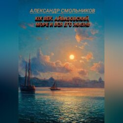 Айвазовский, море и вся его жизнь. Книга первая