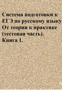 Система подготовки к ЕГЭ по русскому языку. От теории к практике (тестовая часть). Книга 1.