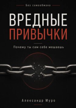 Без самообмана. Вредные привычки. Почему ты сам себе мешаешь