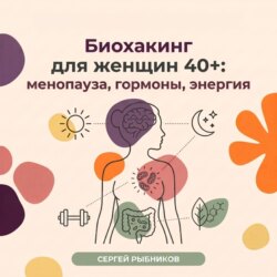 Биохакинг для женщин 40+: менопауза, гормоны, энергия