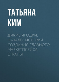 Дикие ягодки. Начало. История создания главного маркетплейса страны