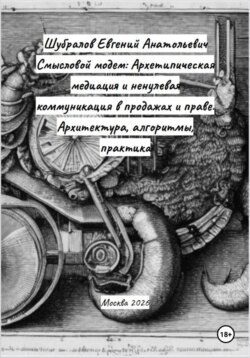 Смысловой модем: Архетипическая медиация и ненулевая коммуникация в продажах и праве. Архитектура, алгоритмы, практика