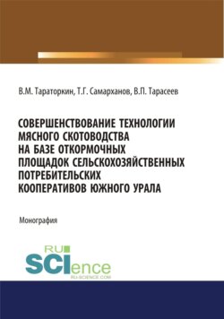 Совершенствование технологии мясного скотоводства на базе откормочных площадок сельскохозяйственных потребительских кооперативов в условиях Южного Урала. (Аспирантура, Бакалавриат, Магистратура). Монография.