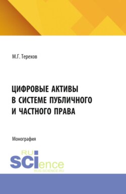 Цифровые активы в системе публичного и частного права. (Аспирантура, Бакалавриат, Магистратура, Специалитет). Монография.