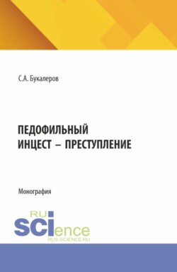 Педофильный инцест - преступление. (Аспирантура, Бакалавриат, Магистратура). Монография.