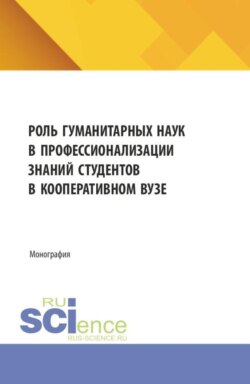 Роль гуманитарных наук в профессионализации знаний студентов в кооперативном вузе. (Аспирантура, Бакалавриат, Магистратура). Монография.